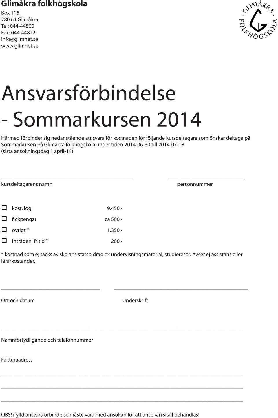 se Ansvarsförbindelse - Sommarkursen 2014 Härmed förbinder sig nedanstående att svara för kostnaden för följande kursdeltagare som önskar deltaga på Sommarkursen på under tiden