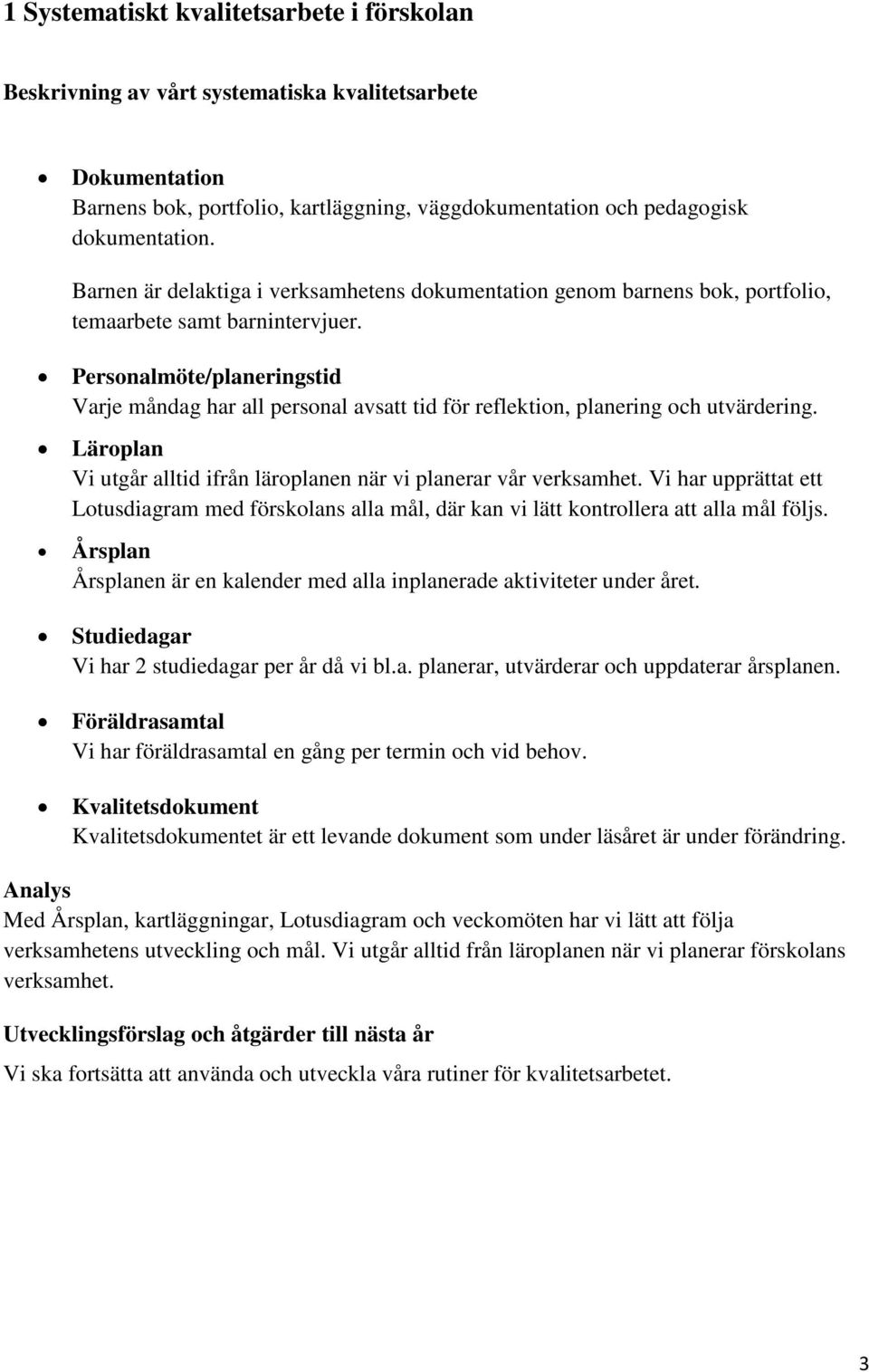 Personalmöte/planeringstid Varje måndag har all personal avsatt tid för reflektion, planering och utvärdering. Läroplan Vi utgår alltid ifrån läroplanen när vi planerar vår verksamhet.