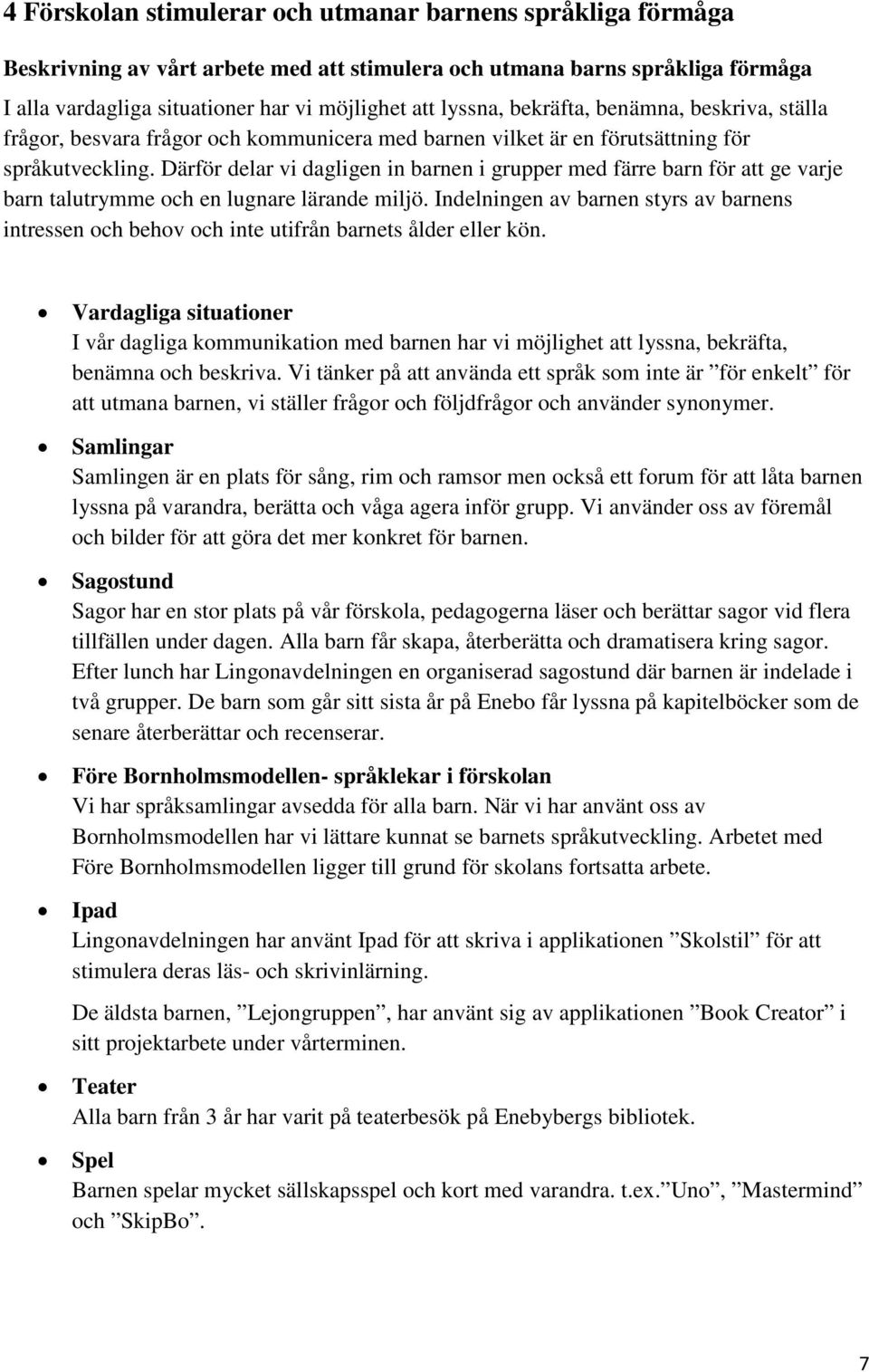 Därför delar vi dagligen in barnen i grupper med färre barn för att ge varje barn talutrymme och en lugnare lärande miljö.