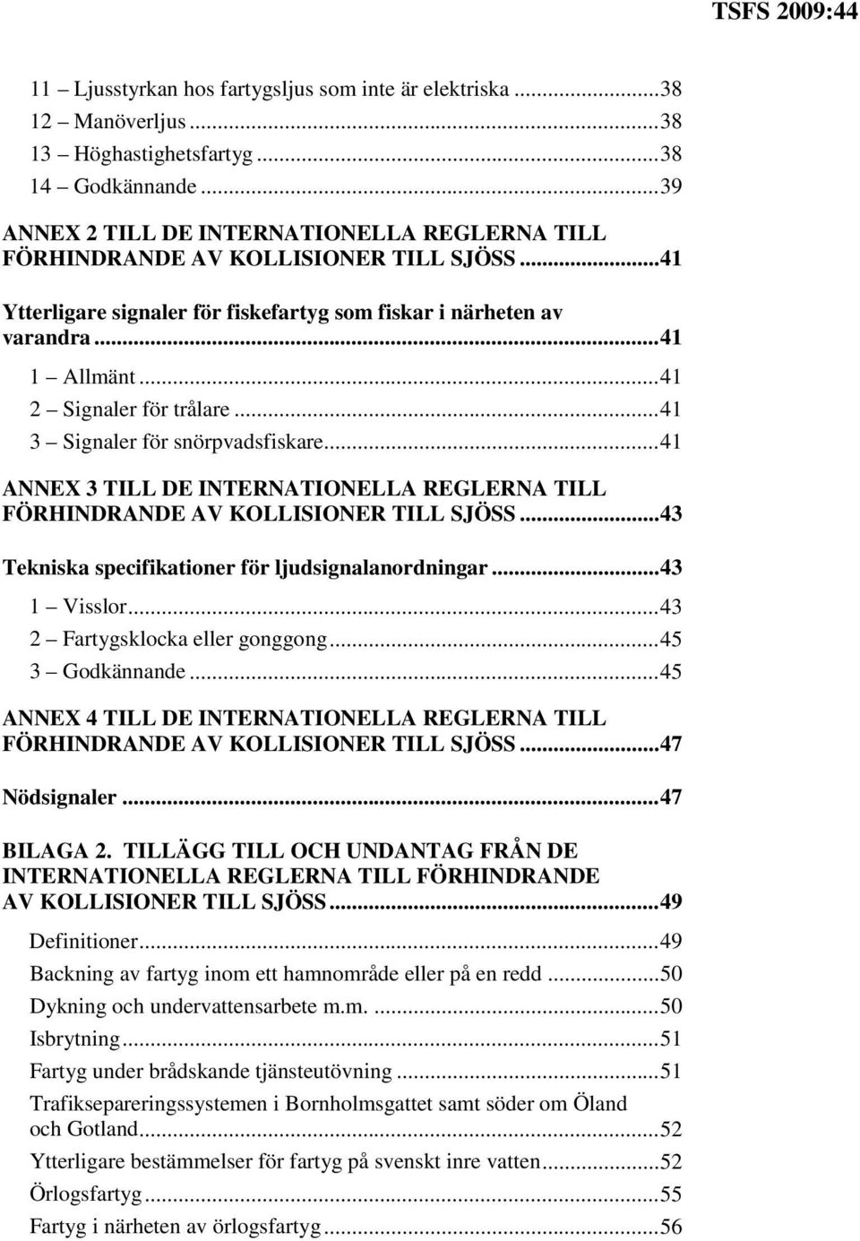 .. 41 2 Signaler för trålare... 41 3 Signaler för snörpvadsfiskare... 41 ANNEX 3 TILL DE INTERNATIONELLA REGLERNA TILL FÖRHINDRANDE AV KOLLISIONER TILL SJÖSS.