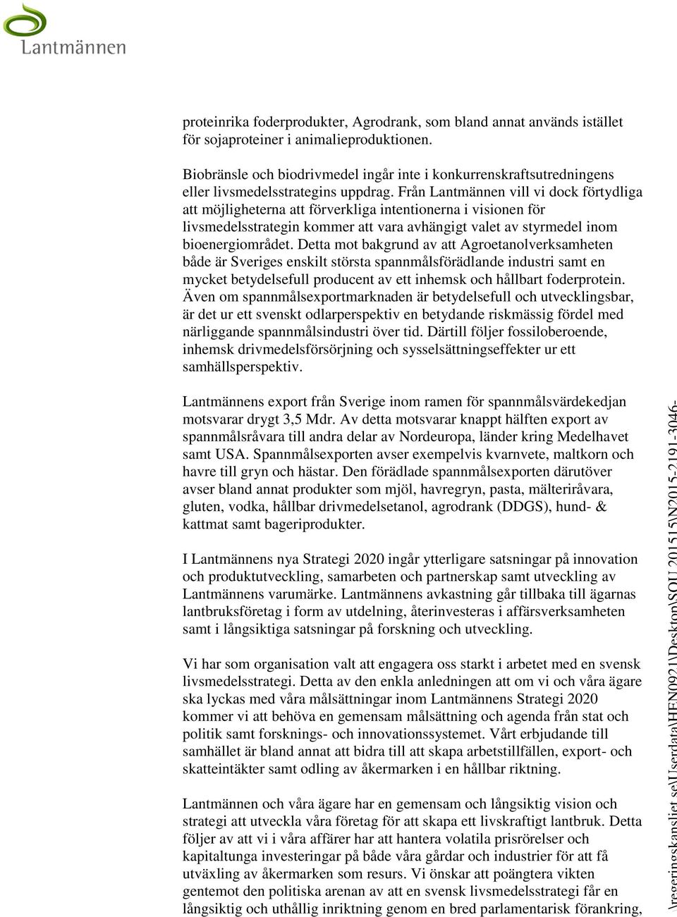 Från Lantmännen vill vi dock förtydliga att möjligheterna att förverkliga intentionerna i visionen för livsmedelsstrategin kommer att vara avhängigt valet av styrmedel inom bioenergiområdet.