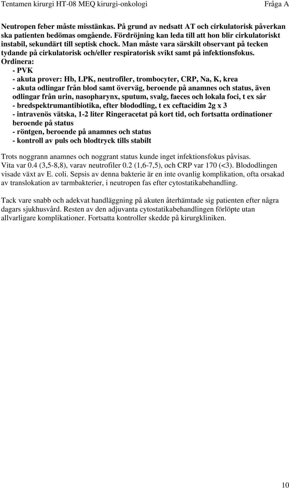 Man måste vara särskilt observant på tecken tydande på cirkulatorisk och/eller respiratorisk svikt samt på infektionsfokus.