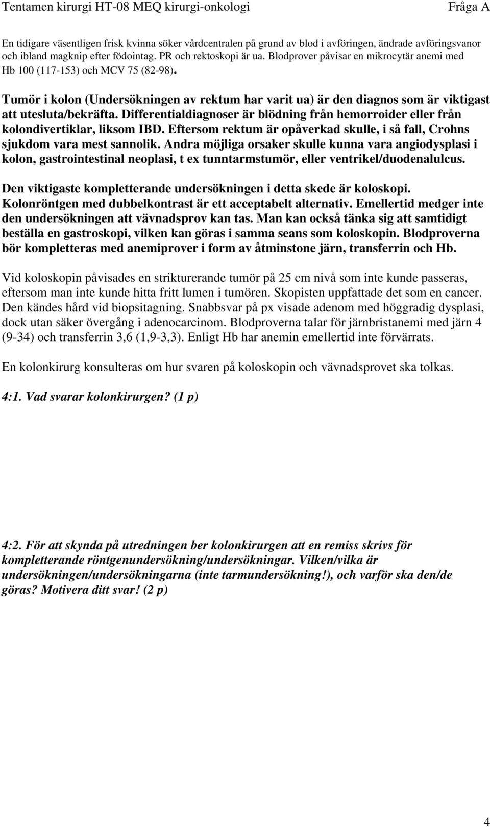 Differentialdiagnoser är blödning från hemorroider eller från kolondivertiklar, liksom IBD. Eftersom rektum är opåverkad skulle, i så fall, Crohns sjukdom vara mest sannolik.
