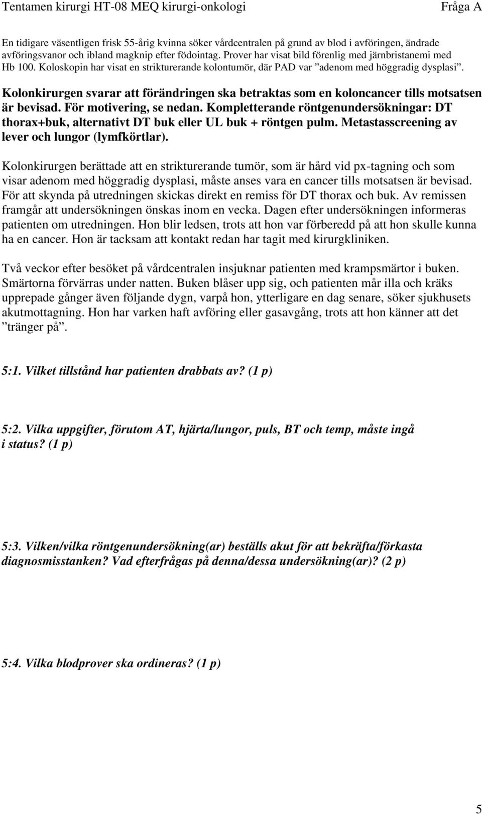 Kolonkirurgen svarar att förändringen ska betraktas som en koloncancer tills motsatsen är bevisad. För motivering, se nedan.