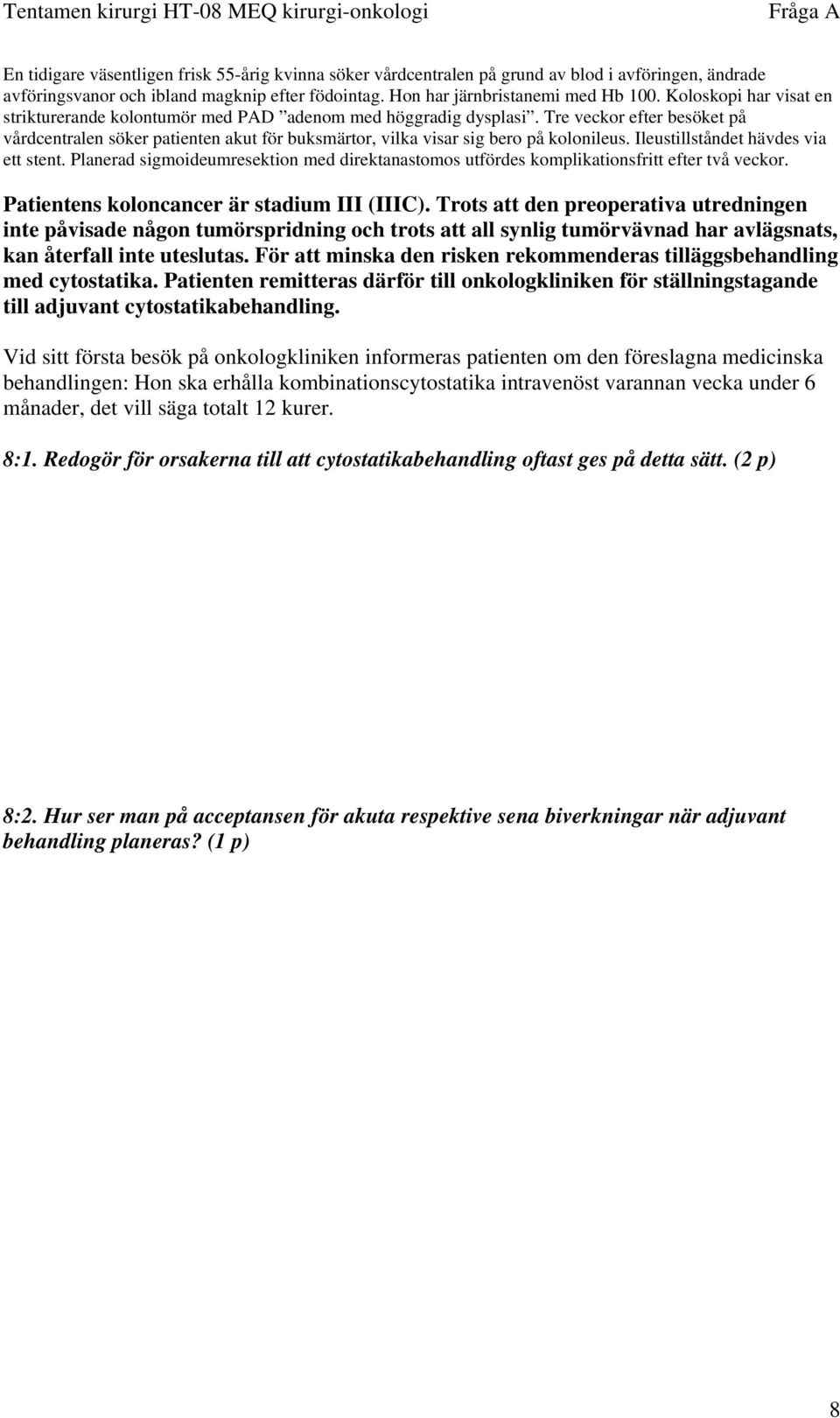 Tre veckor efter besöket på vårdcentralen söker patienten akut för buksmärtor, vilka visar sig bero på kolonileus. Ileustillståndet hävdes via ett stent.