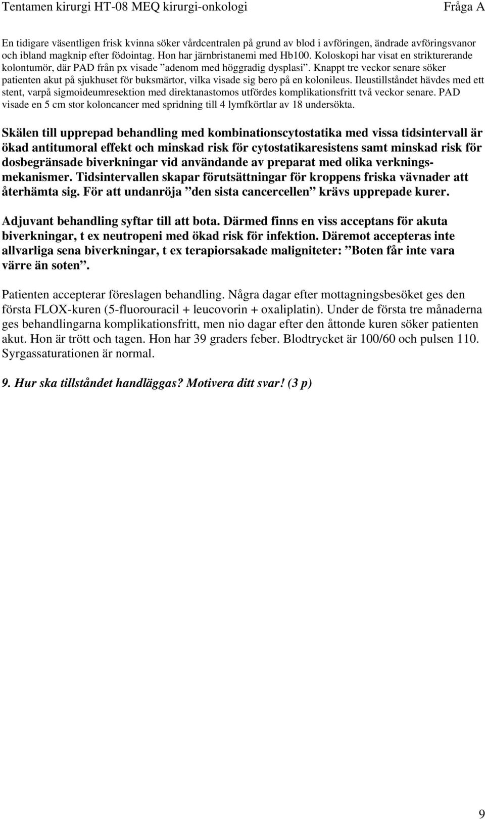 Knappt tre veckor senare söker patienten akut på sjukhuset för buksmärtor, vilka visade sig bero på en kolonileus.