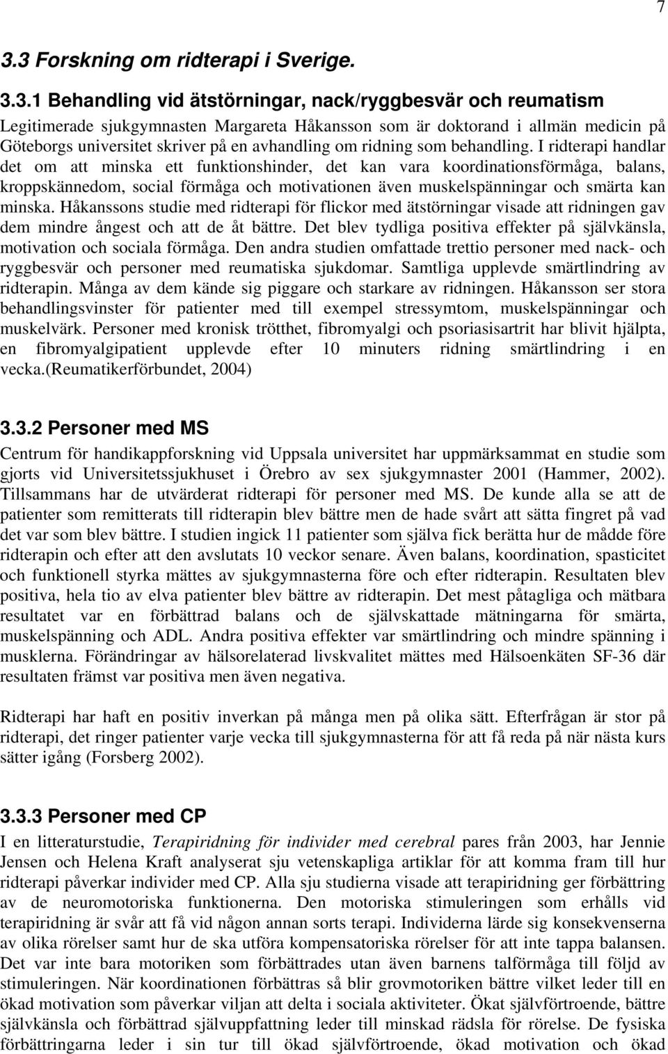 I ridterapi handlar det om att minska ett funktionshinder, det kan vara koordinationsförmåga, balans, kroppskännedom, social förmåga och motivationen även muskelspänningar och smärta kan minska.