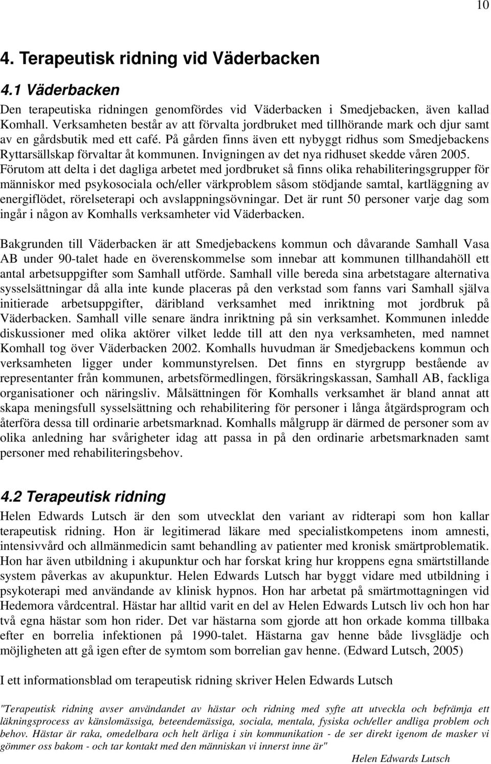 På gården finns även ett nybyggt ridhus som Smedjebackens Ryttarsällskap förvaltar åt kommunen. Invigningen av det nya ridhuset skedde våren 2005.