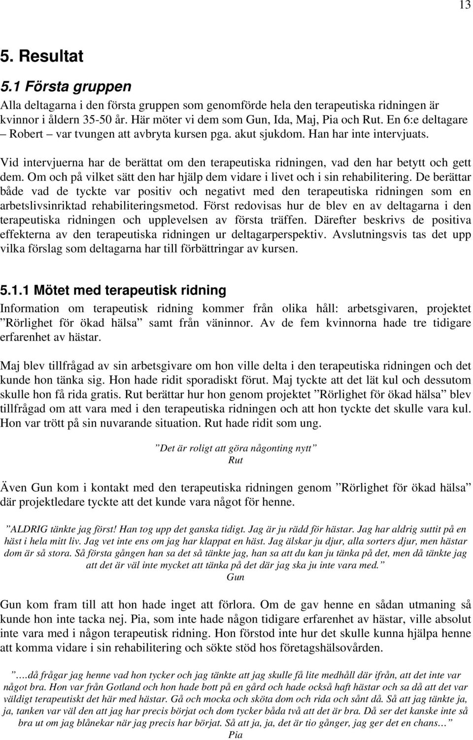 Om och på vilket sätt den har hjälp dem vidare i livet och i sin rehabilitering.