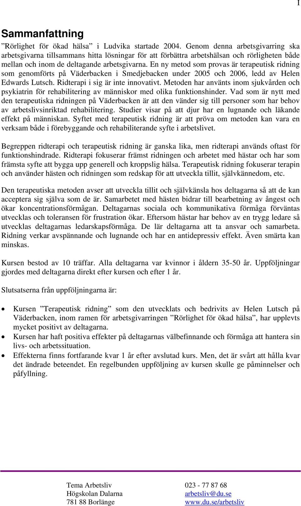 En ny metod som provas är terapeutisk ridning som genomförts på Väderbacken i Smedjebacken under 2005 och 2006, ledd av Helen Edwards Lutsch. Ridterapi i sig är inte innovativt.