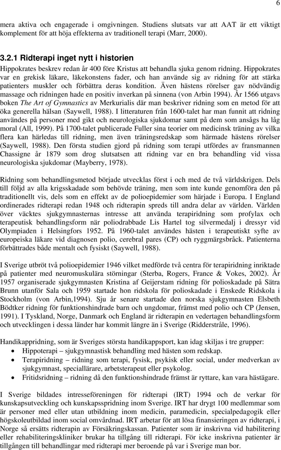 Hippokrates var en grekisk läkare, läkekonstens fader, och han använde sig av ridning för att stärka patienters muskler och förbättra deras kondition.