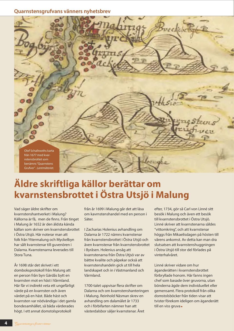 Från tinget i Malung år 1652 är den äldsta kända källan som skriver om kvarnstensbrottet i Östra Utsjö.