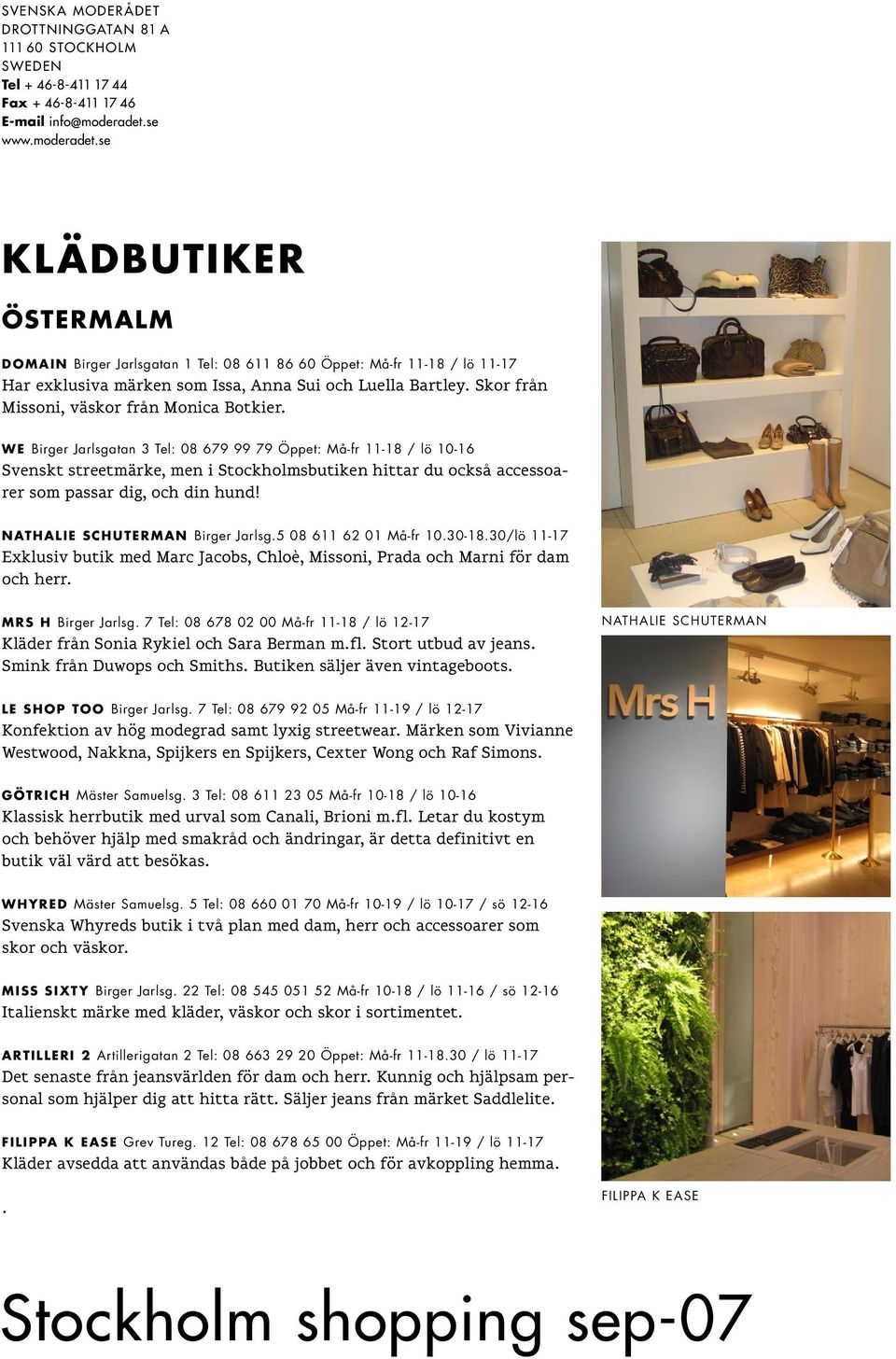 Skor från Missoni, väskor från Monica Botkier.