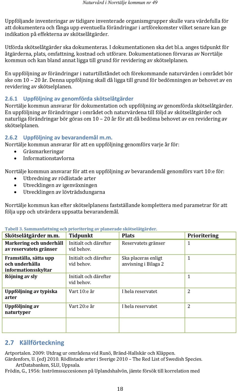 Dokumentationen förvaras av Norrtälje kommun och kan bland annat ligga till grund för revidering av skötselplanen.