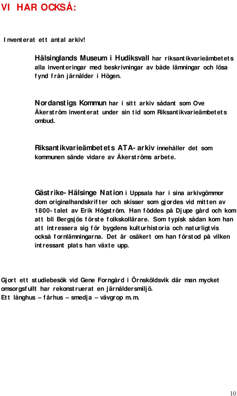 Riksantikvarieämbetets ATA-arkiv innehåller det som kommunen sände vidare av Åkerströms arbete.