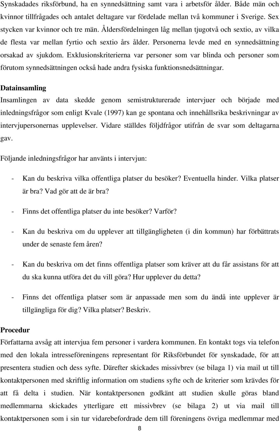 Personerna levde med en synnedsättning orsakad av sjukdom. Exklusionskriterierna var personer som var blinda och personer som förutom synnedsättningen också hade andra fysiska funktionsnedsättningar.