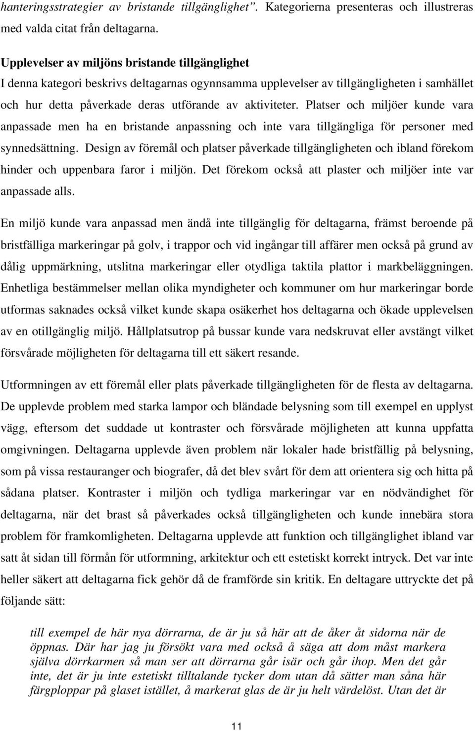 Platser och miljöer kunde vara anpassade men ha en bristande anpassning och inte vara tillgängliga för personer med synnedsättning.