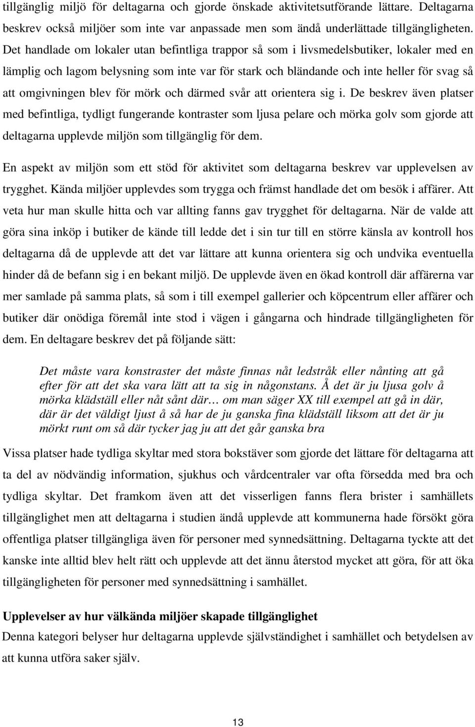 blev för mörk och därmed svår att orientera sig i.