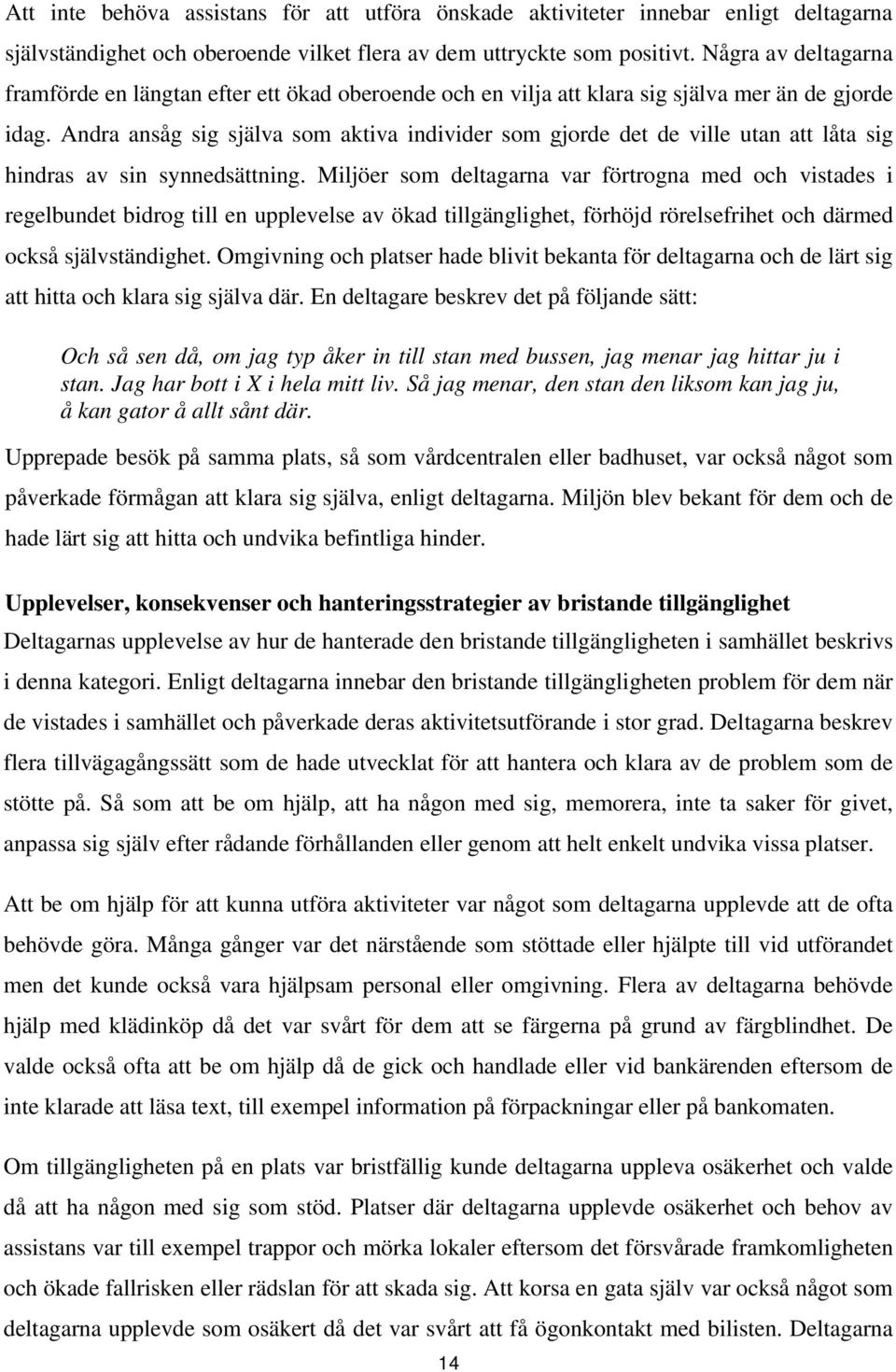 Andra ansåg sig själva som aktiva individer som gjorde det de ville utan att låta sig hindras av sin synnedsättning.