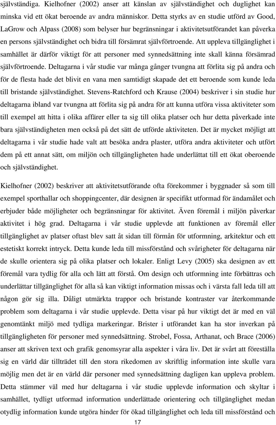 Att uppleva tillgänglighet i samhället är därför viktigt för att personer med synnedsättning inte skall känna försämrad självförtroende.