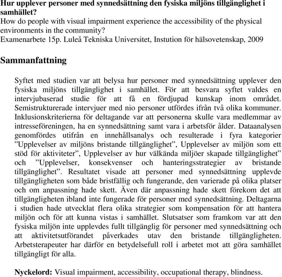 Luleå Tekniska Universitet, Instution för hälsovetenskap, 2009 Sammanfattning Syftet med studien var att belysa hur personer med synnedsättning upplever den fysiska miljöns tillgänglighet i samhället.