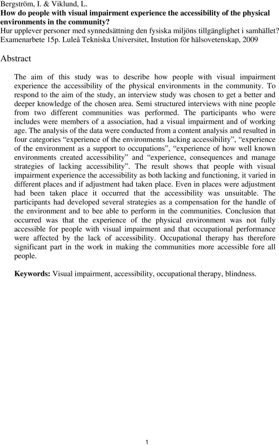 Luleå Tekniska Universitet, Instution för hälsovetenskap, 2009 Abstract The aim of this study was to describe how people with visual impairment experience the accessibility of the physical