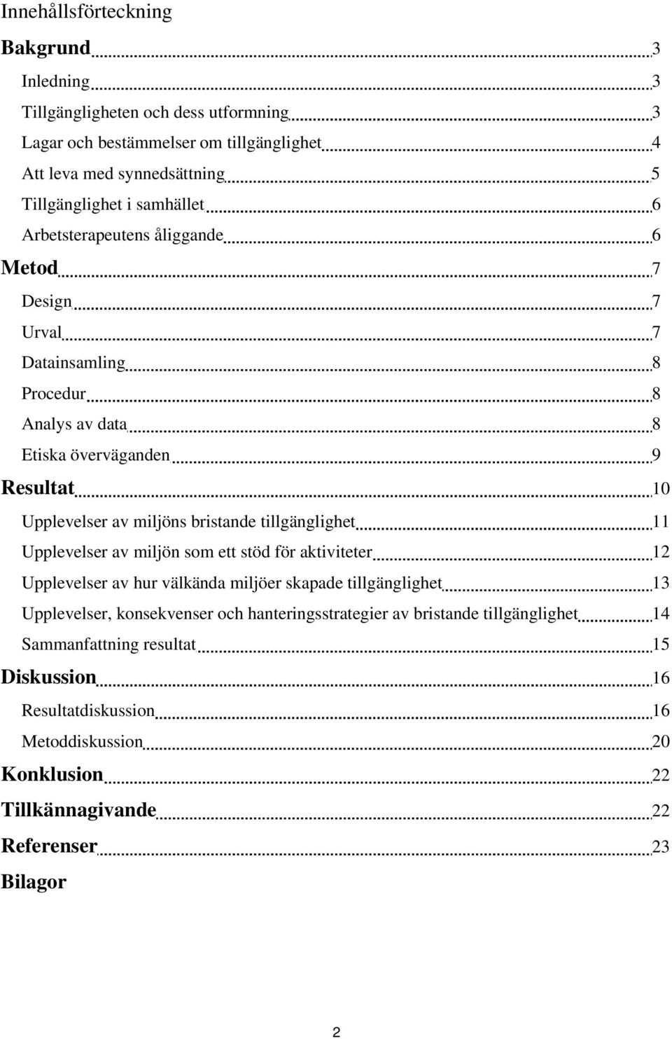 bristande tillgänglighet 11 Upplevelser av miljön som ett stöd för aktiviteter 12 Upplevelser av hur välkända miljöer skapade tillgänglighet 13 Upplevelser, konsekvenser och
