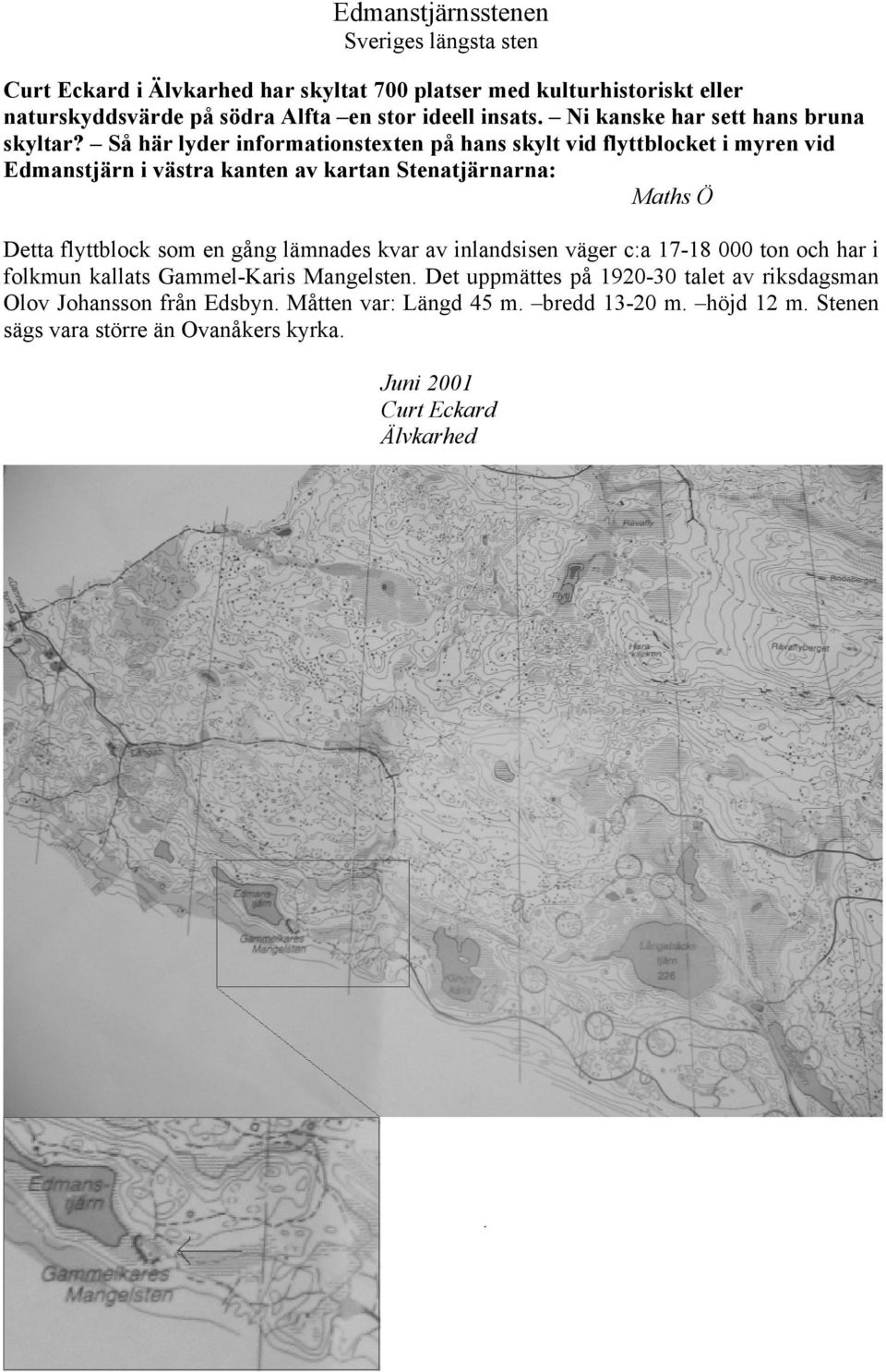 Så här lyder informationstexten på hans skylt vid flyttblocket i myren vid Edmanstjärn i västra kanten av kartan Stenatjärnarna: Maths Ö Detta flyttblock som en gång