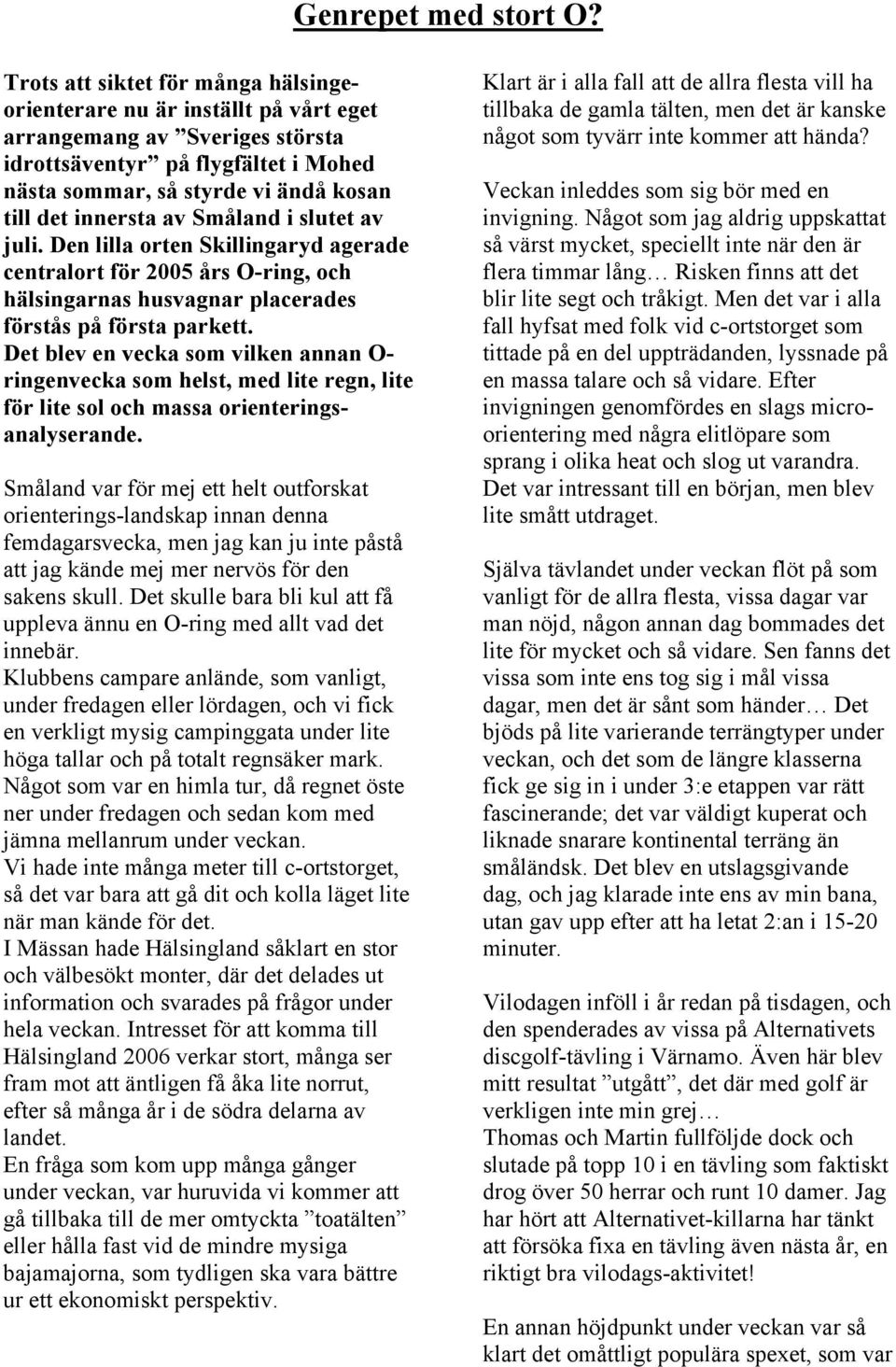 av Småland i slutet av juli. Den lilla orten Skillingaryd agerade centralort för 2005 års O-ring, och hälsingarnas husvagnar placerades förstås på första parkett.
