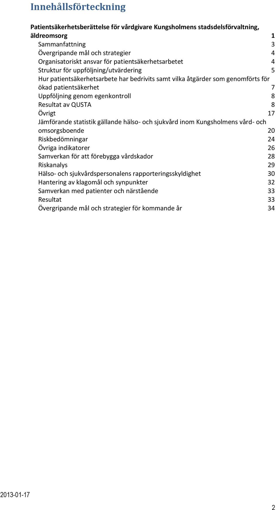 8 Resultat av QUSTA 8 Övrigt 17 Jämförande statistik gällande hälso- och sjukvård inom Kungsholmens vård- och omsorgsboende 20 Riskbedömningar 24 Övriga indikatorer 26 Samverkan för att förebygga