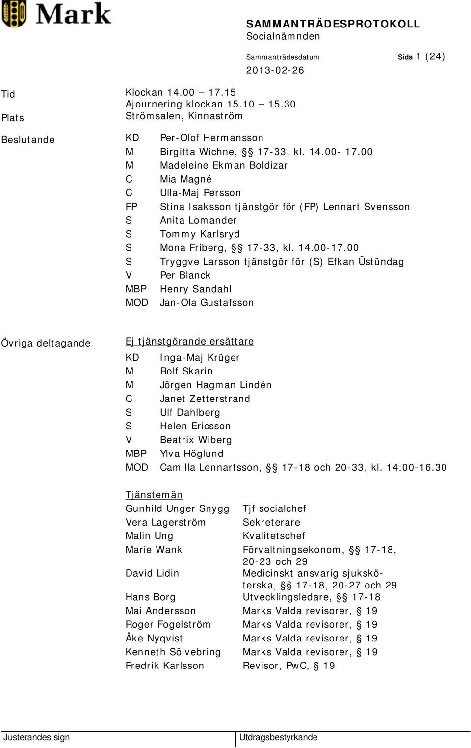00 S Tryggve Larsson tjänstgör för (S) Efkan Üstündag V Per Blanck MBP Henry Sandahl MOD Jan-Ola Gustafsson Övriga deltagande Ej tjänstgörande ersättare KD Inga-Maj Krüger M Rolf Skarin M Jörgen