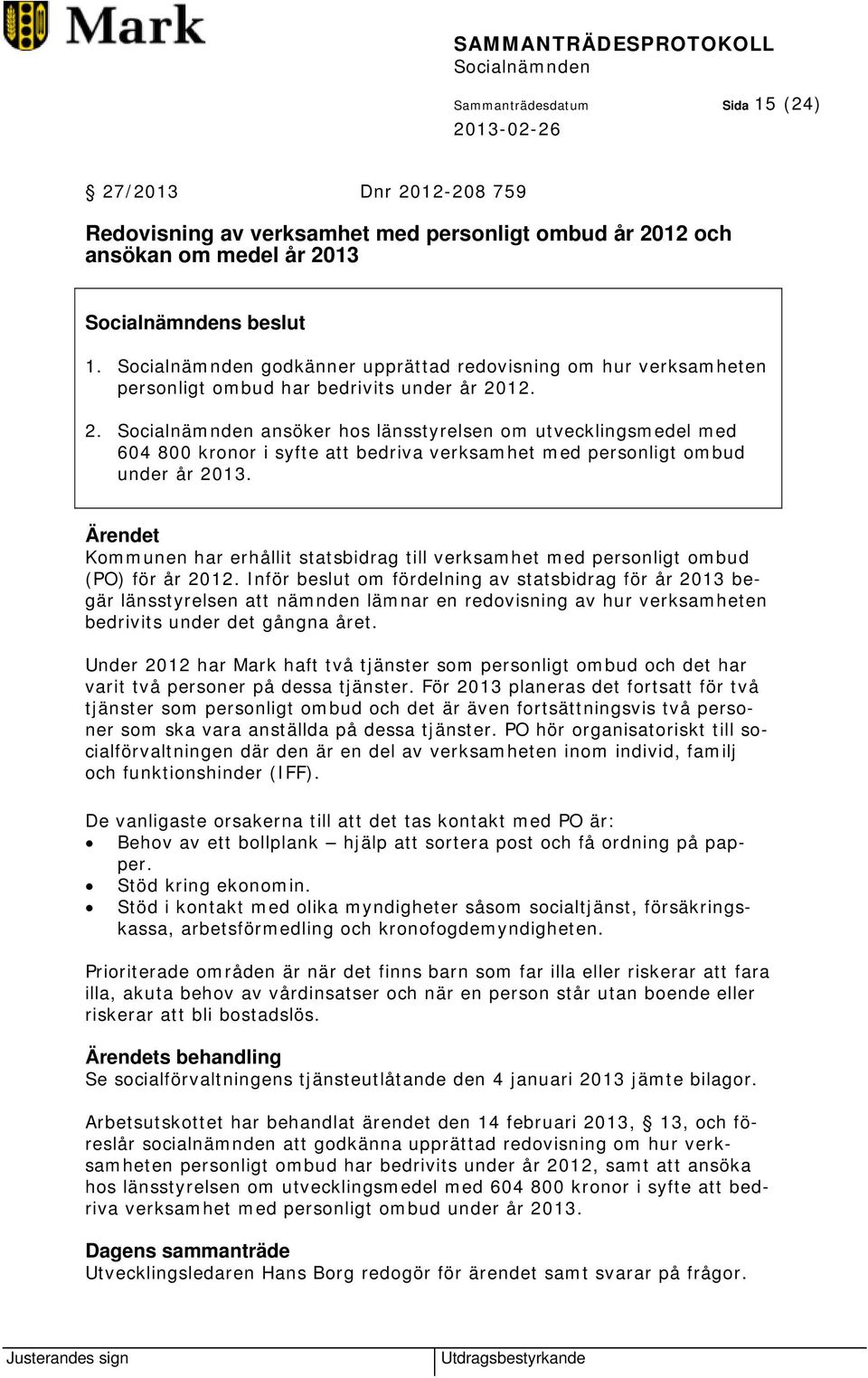 12. 2. ansöker hos länsstyrelsen om utvecklingsmedel med 604 800 kronor i syfte att bedriva verksamhet med personligt ombud under år 2013.