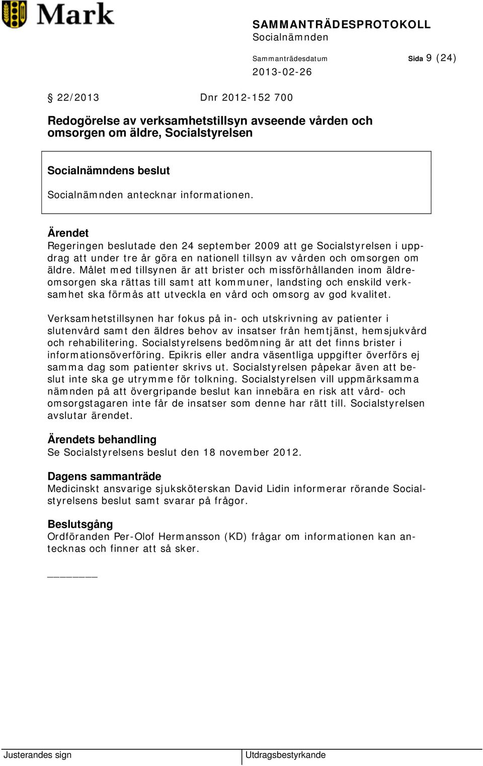 Målet med tillsynen är att brister och missförhållanden inom äldreomsorgen ska rättas till samt att kommuner, landsting och enskild verksamhet ska förmås att utveckla en vård och omsorg av god