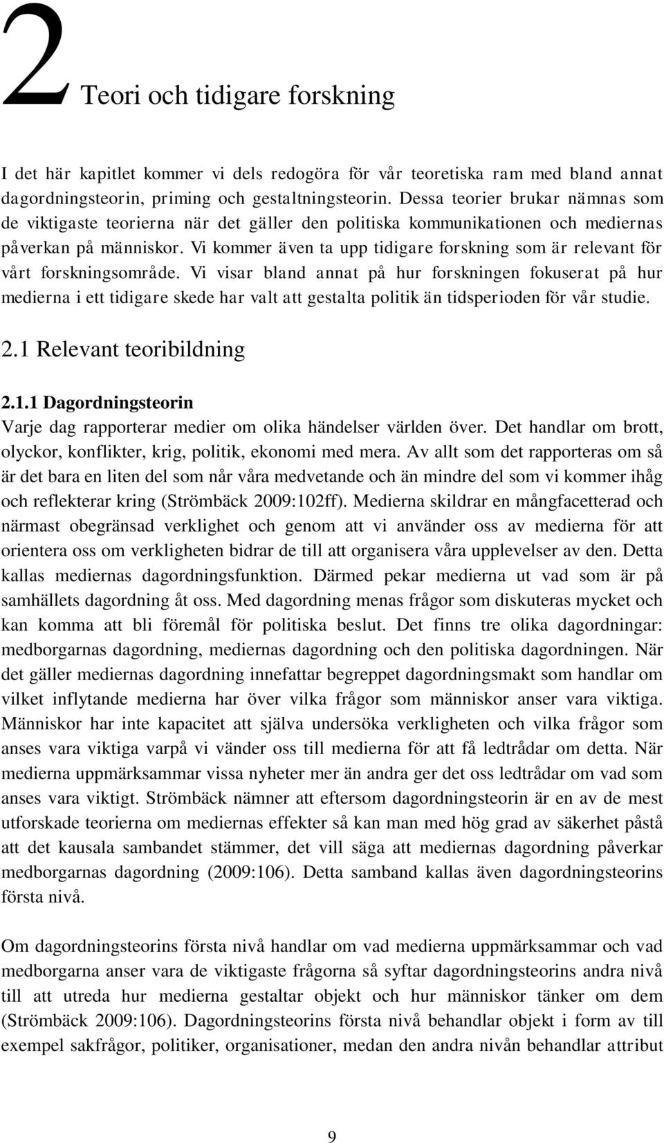 Vi kommer även ta upp tidigare forskning som är relevant för vårt forskningsområde.