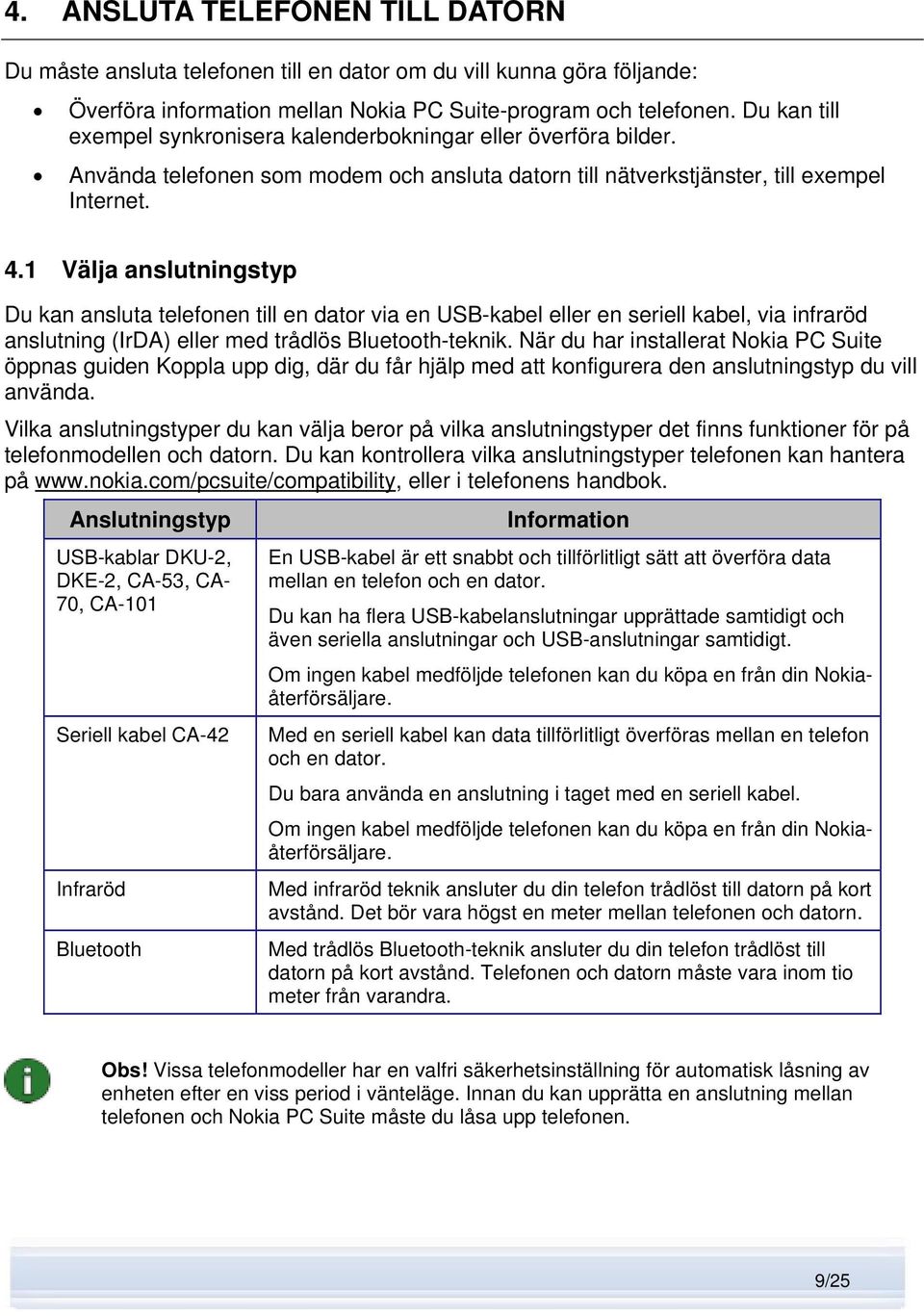 1 Välja anslutningstyp Du kan ansluta telefonen till en dator via en USB-kabel eller en seriell kabel, via infraröd anslutning (IrDA) eller med trådlös Bluetooth-teknik.