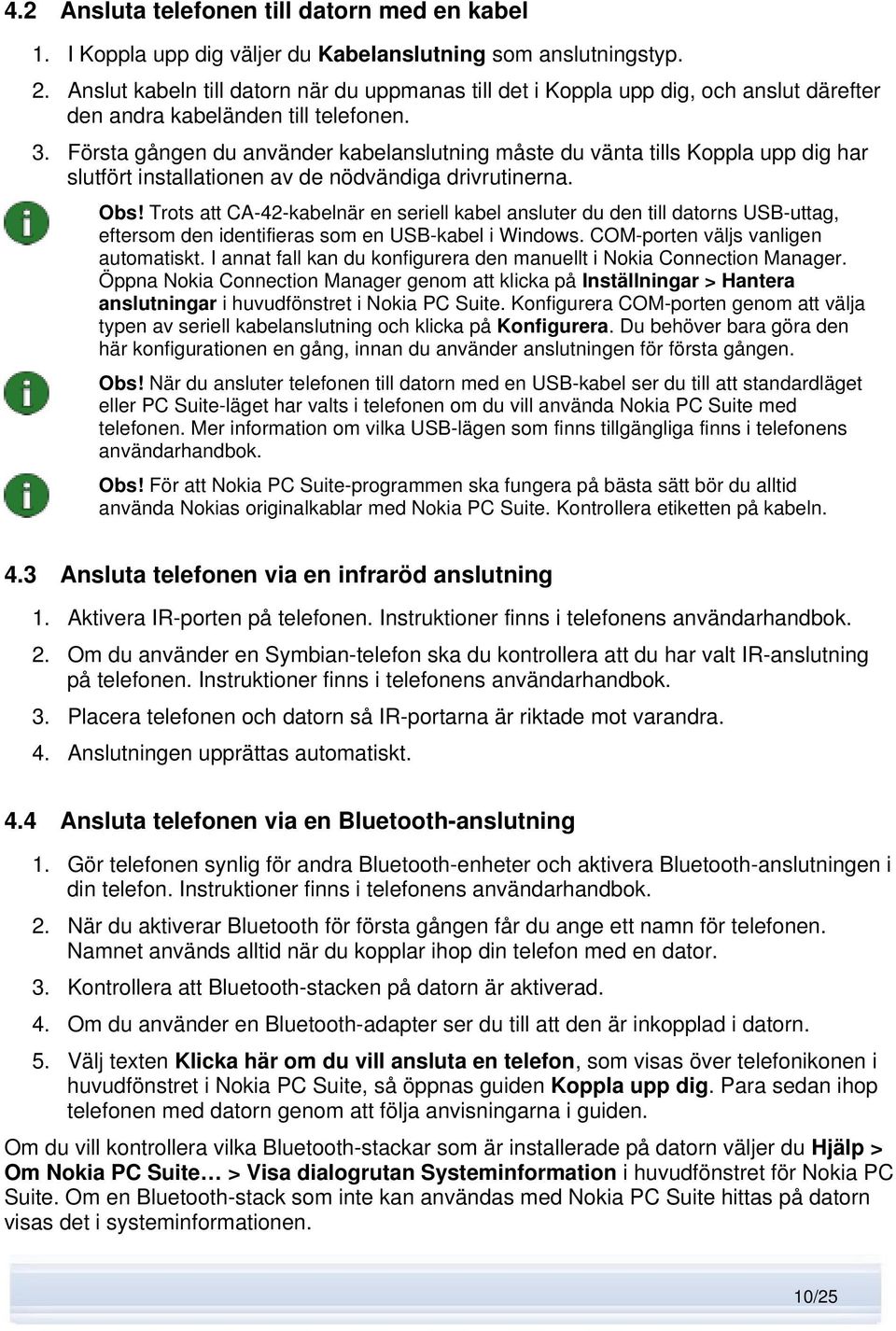 Första gången du använder kabelanslutning måste du vänta tills Koppla upp dig har slutfört installationen av de nödvändiga drivrutinerna. Obs!