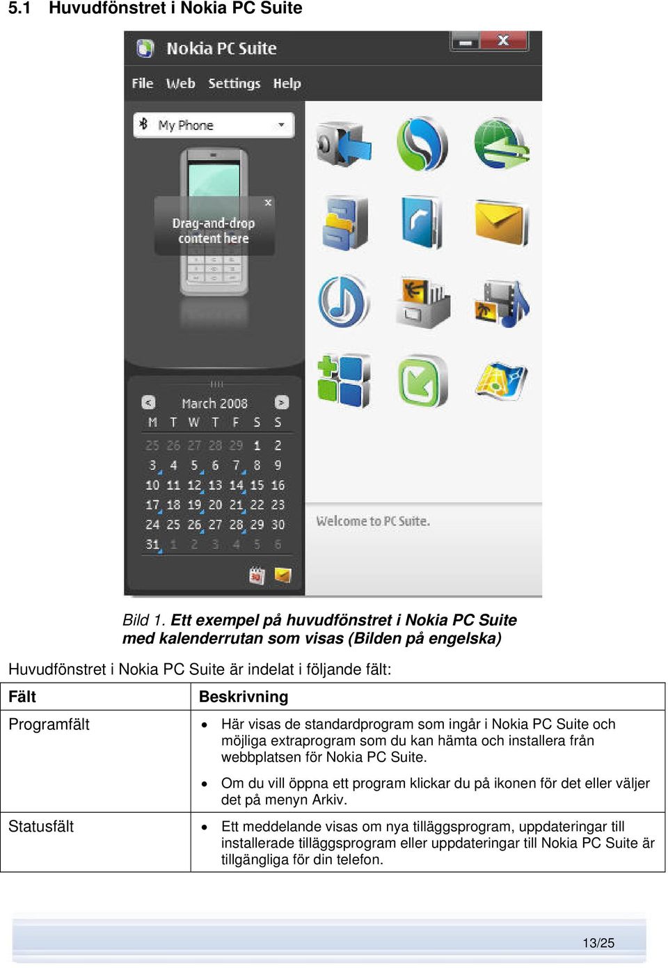 Programfält Statusfält Beskrivning Här visas de standardprogram som ingår i Nokia PC Suite och möjliga extraprogram som du kan hämta och installera från