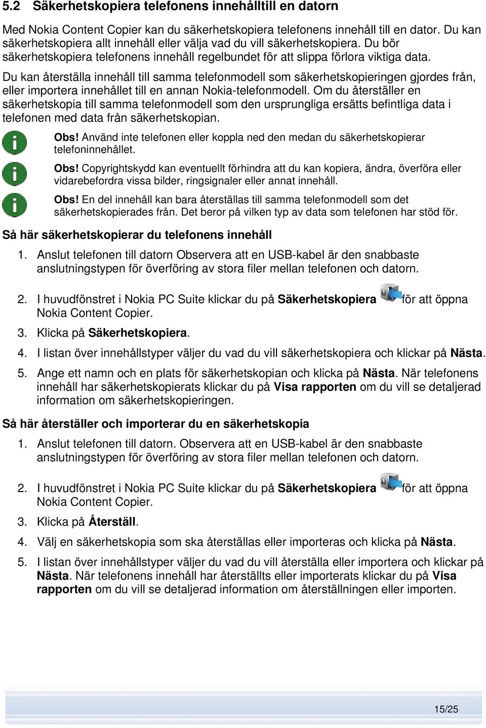 Du kan återställa innehåll till samma telefonmodell som säkerhetskopieringen gjordes från, eller importera innehållet till en annan Nokia-telefonmodell.