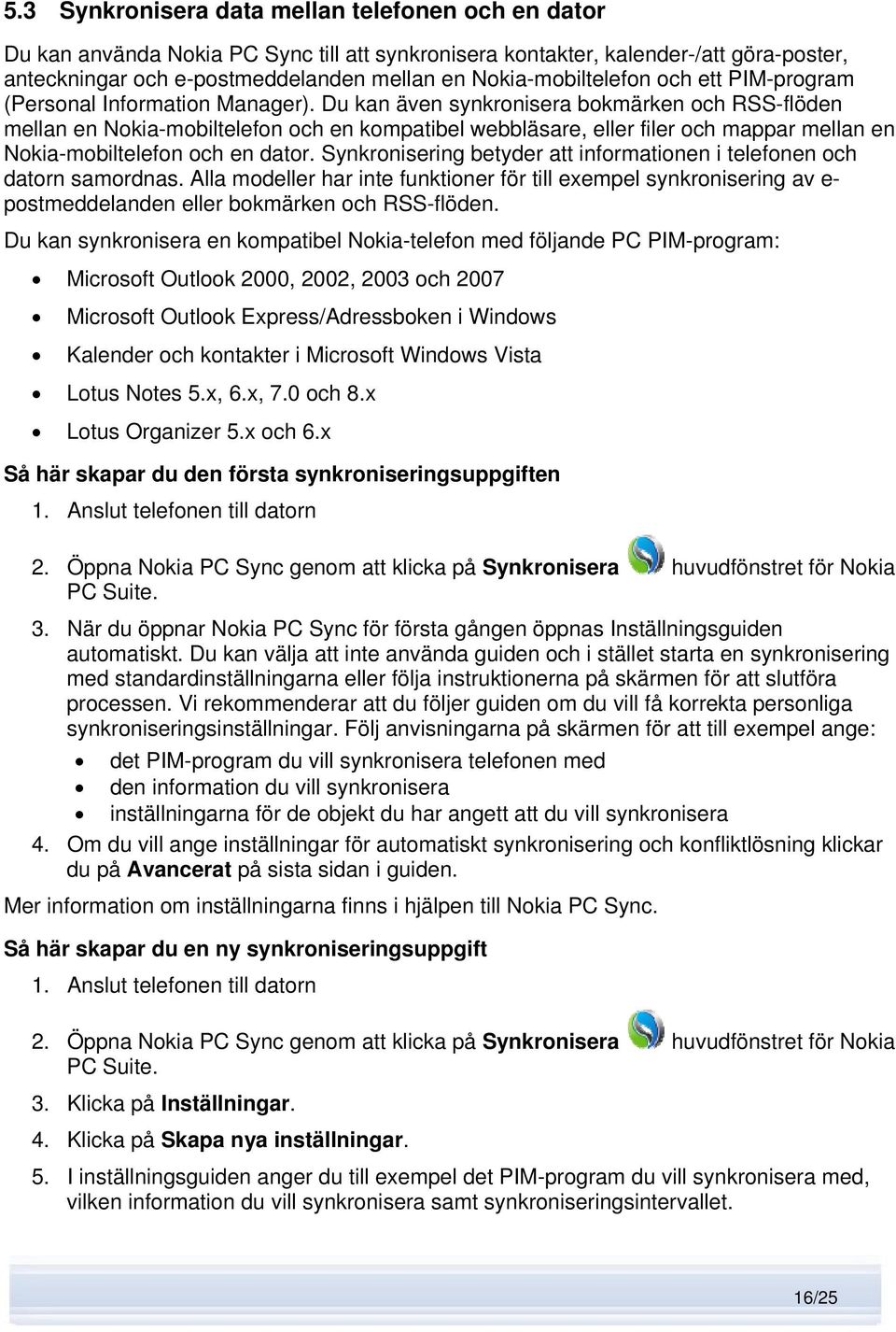 Du kan även synkronisera bokmärken och RSS-flöden mellan en Nokia-mobiltelefon och en kompatibel webbläsare, eller filer och mappar mellan en Nokia-mobiltelefon och en dator.