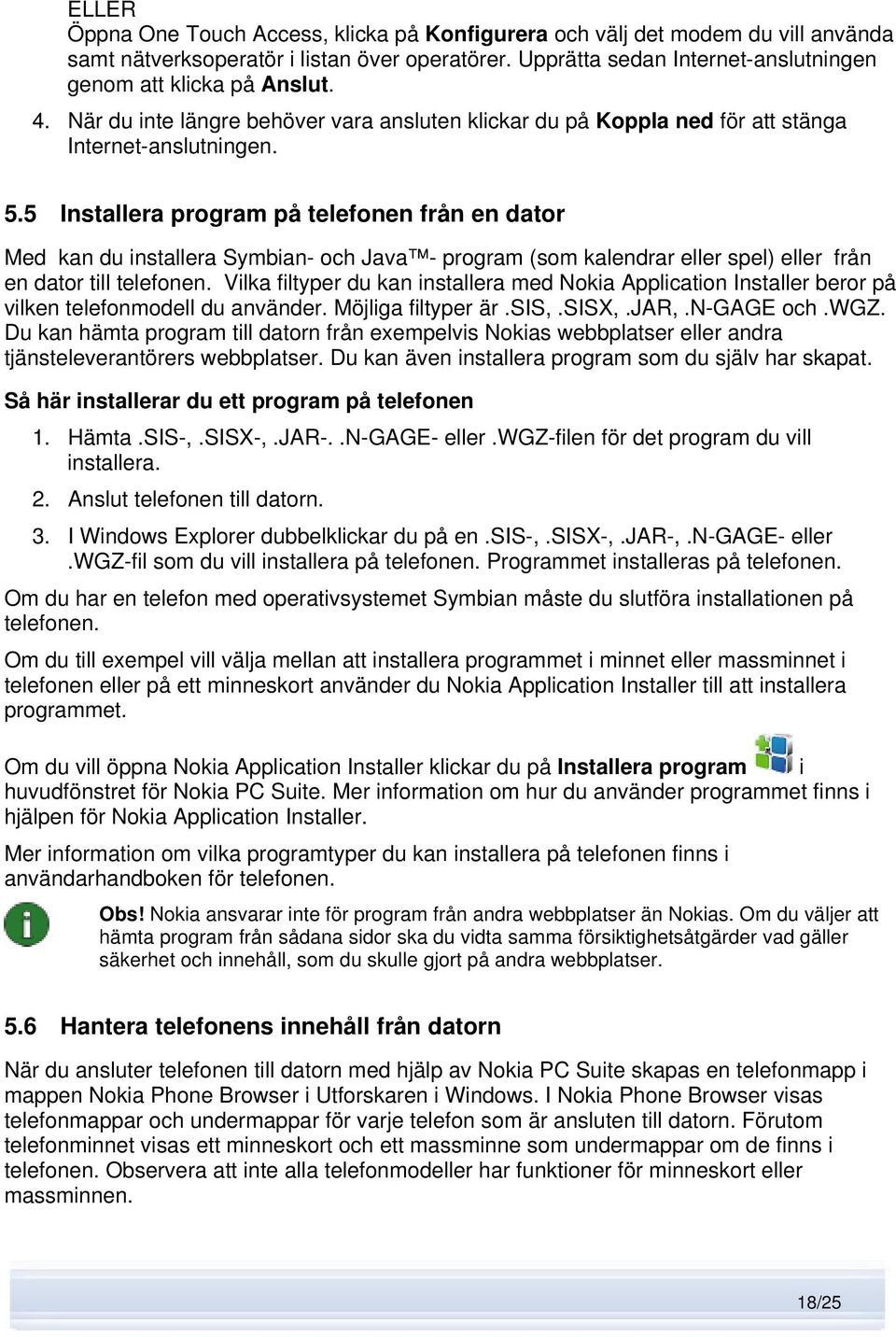 5 Installera program på telefonen från en dator Med kan du installera Symbian- och Java - program (som kalendrar eller spel) eller från en dator till telefonen.