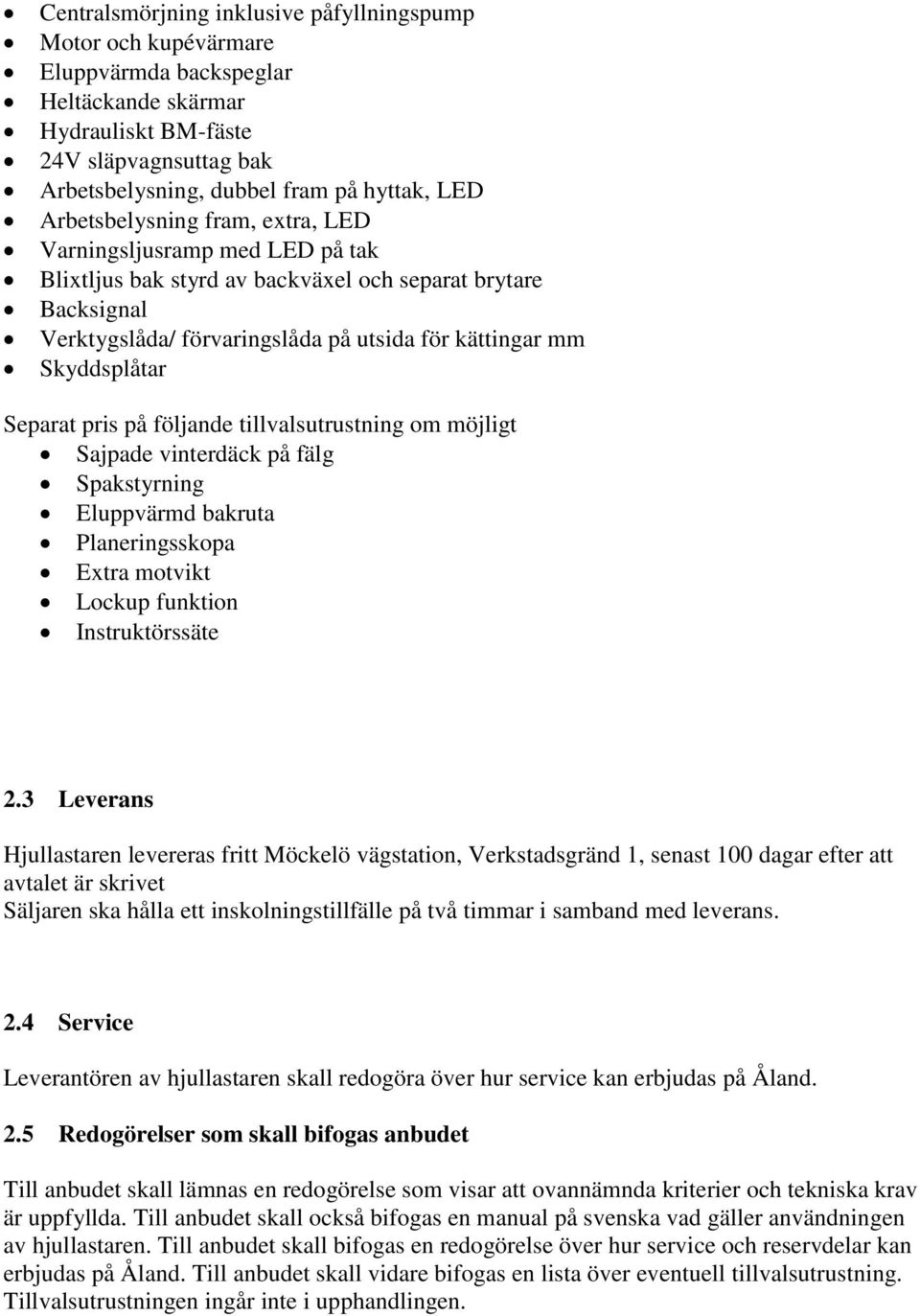 Separat pris på följande tillvalsutrustning om möjligt Sajpade vinterdäck på fälg Spakstyrning Eluppvärmd bakruta Planeringsskopa Extra motvikt Lockup funktion Instruktörssäte 2.