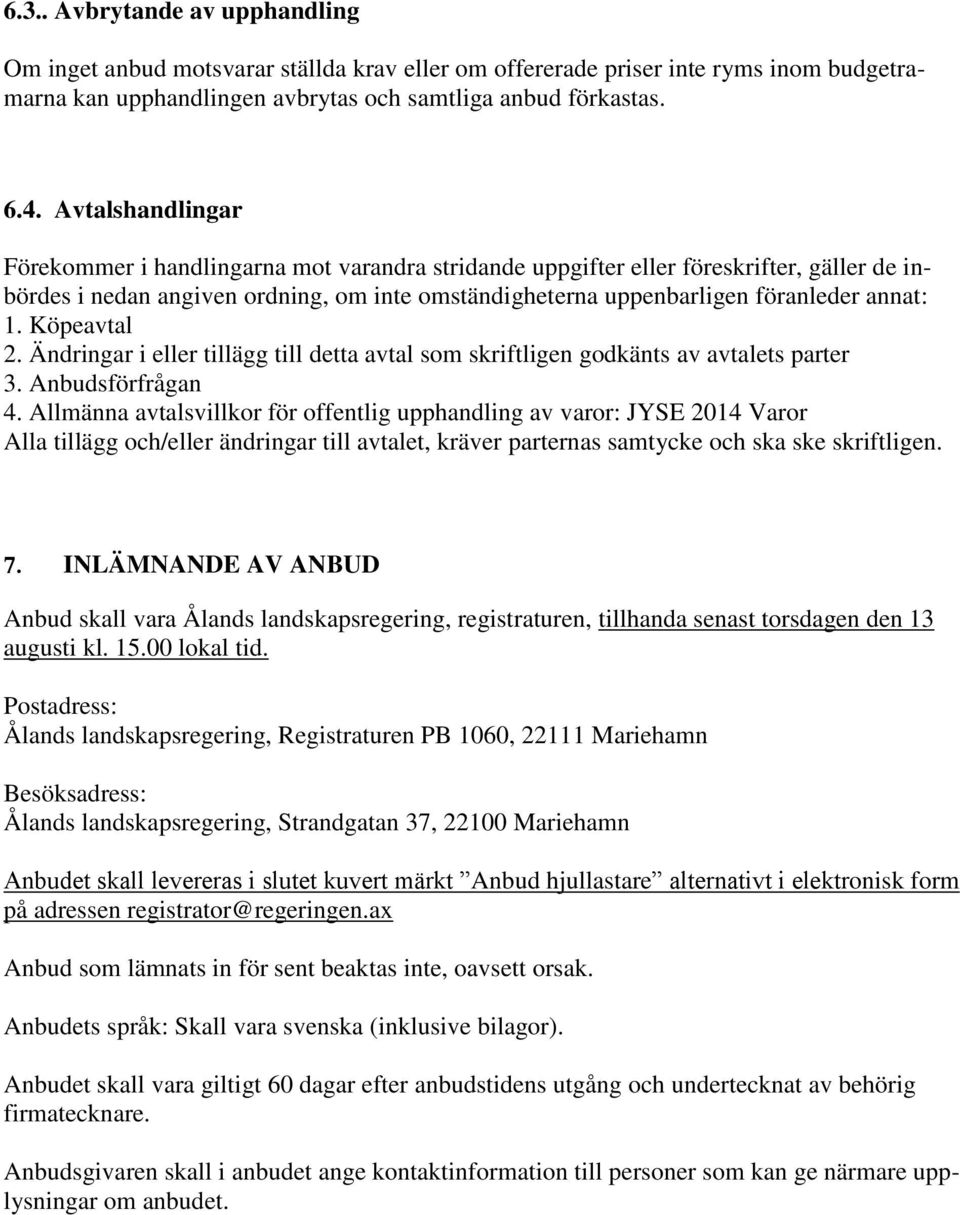 Köpeavtal 2. Ändringar i eller tillägg till detta avtal som skriftligen godkänts av avtalets parter 3. Anbudsförfrågan 4.