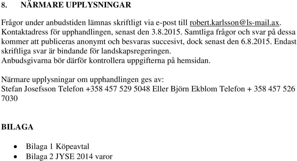 Samtliga frågor och svar på dessa kommer att publiceras anonymt och besvaras succesivt, dock senast den 6.8.2015.