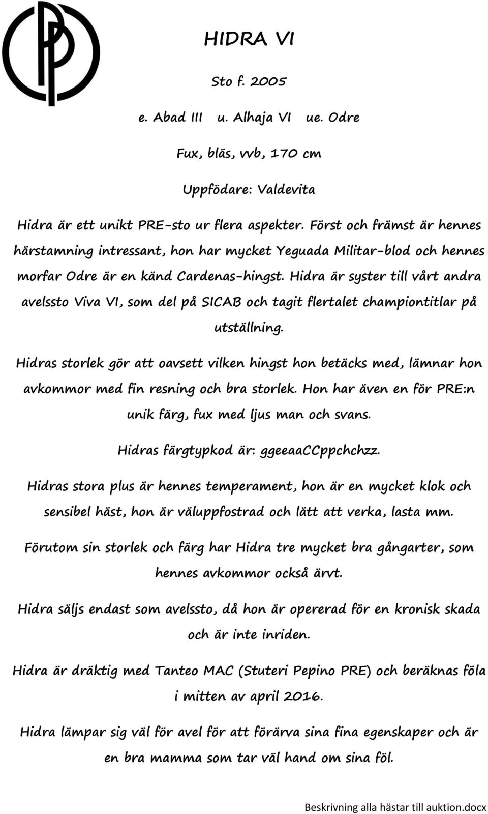 Hidra är syster till vårt andra avelssto Viva VI, som del på SICAB och tagit flertalet championtitlar på utställning.