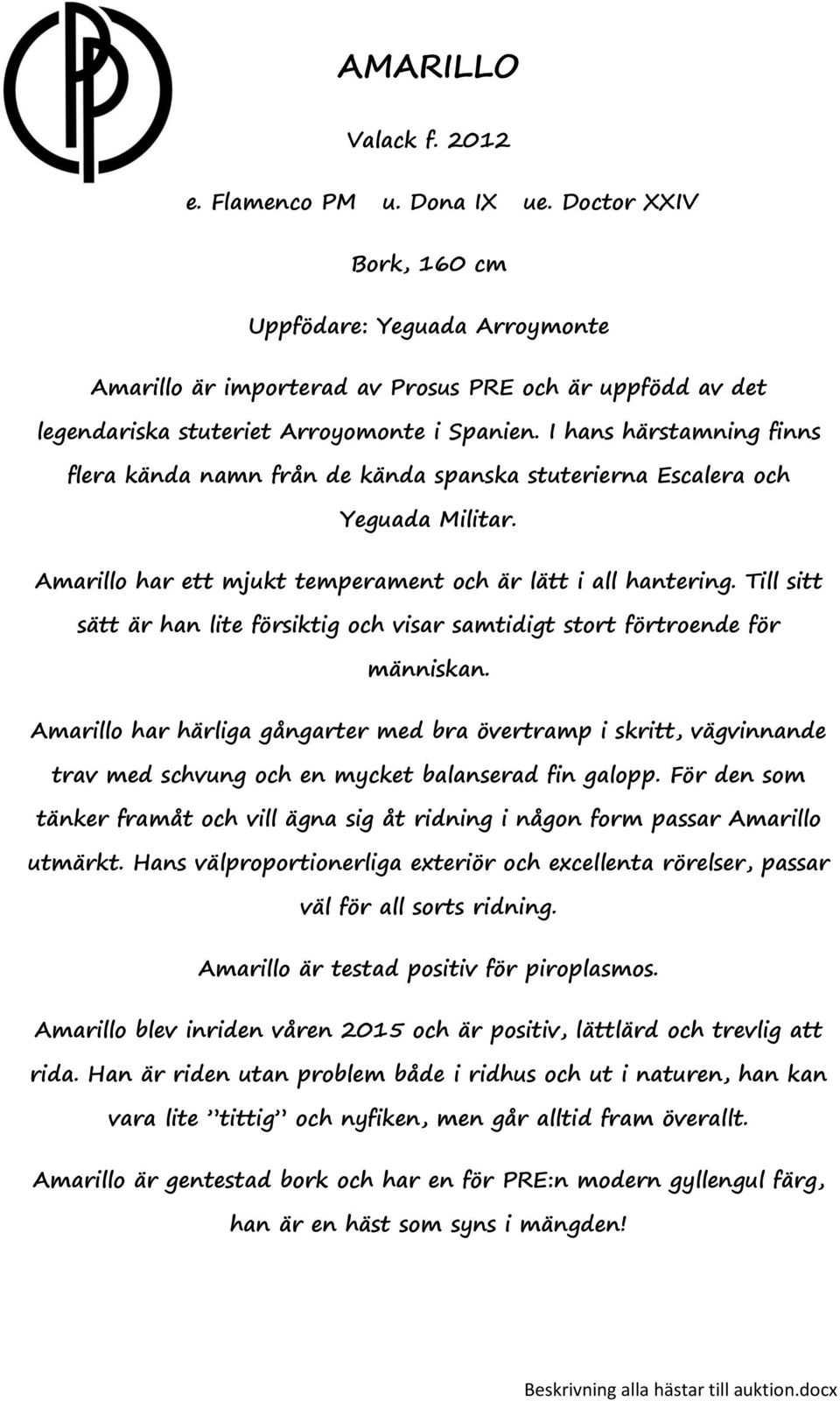 I hans härstamning finns flera kända namn från de kända spanska stuterierna Escalera och Yeguada Militar. Amarillo har ett mjukt temperament och är lätt i all hantering.