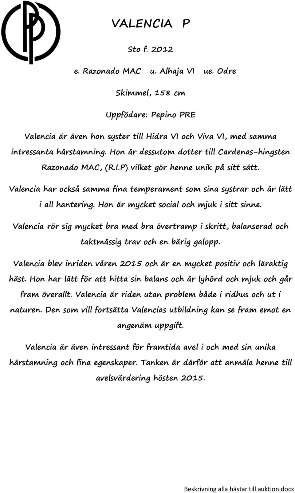 Hon är mycket social och mjuk i sitt sinne. Valencia rör sig mycket bra med bra övertramp i skritt, balanserad och taktmässig trav och en bärig galopp.