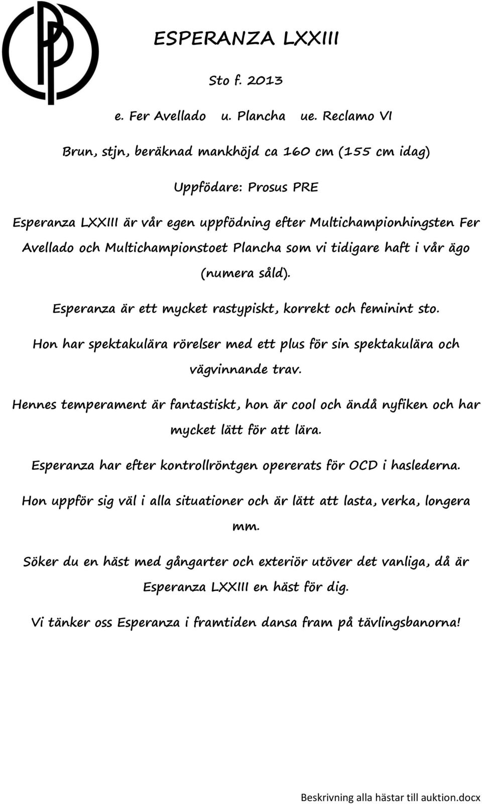 som vi tidigare haft i vår ägo (numera såld). Esperanza är ett mycket rastypiskt, korrekt och feminint sto. Hon har spektakulära rörelser med ett plus för sin spektakulära och vägvinnande trav.