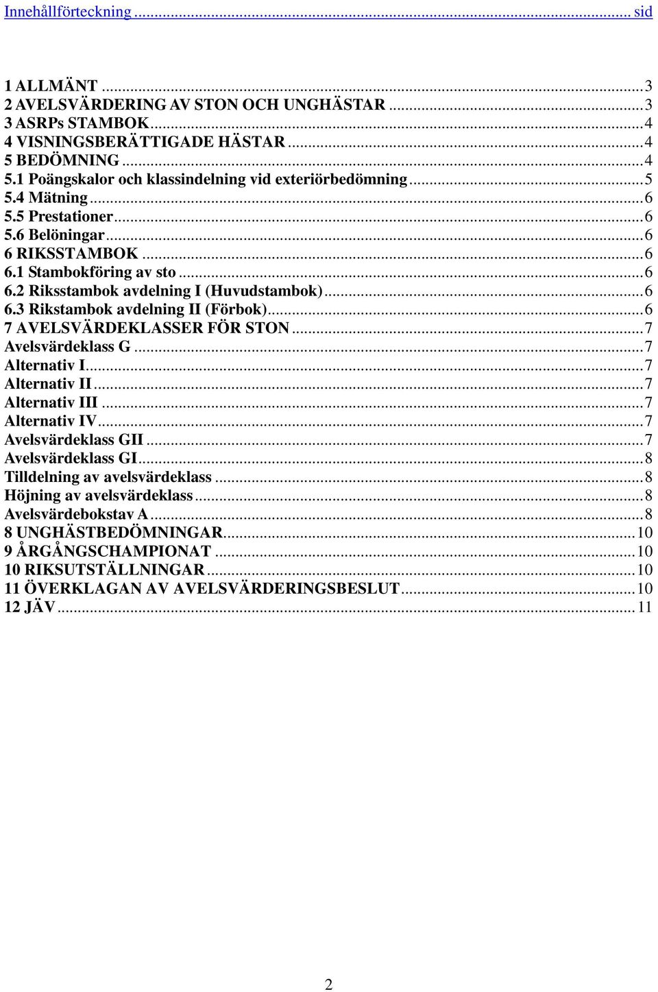 ..6 7 AVELSVÄRDEKLASSER FÖR STON...7 Avelsvärdeklass G...7 Alternativ I...7 Alternativ II...7 Alternativ III...7 Alternativ IV...7 Avelsvärdeklass GII...7 Avelsvärdeklass GI...8 Tilldelning av avelsvärdeklass.