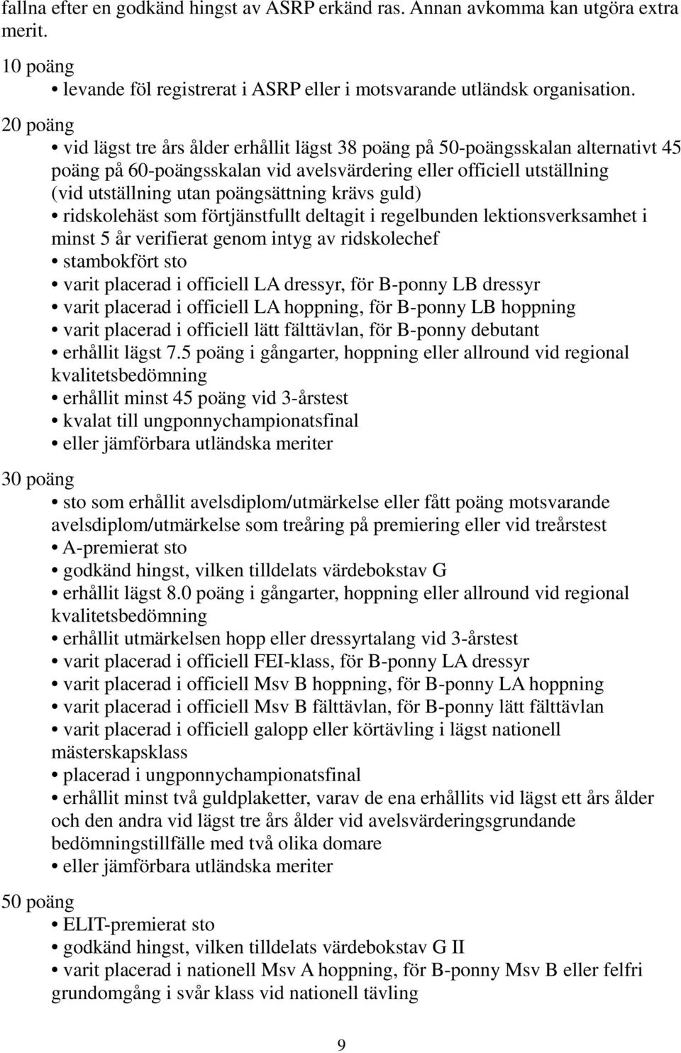 krävs guld) ridskolehäst som förtjänstfullt deltagit i regelbunden lektionsverksamhet i minst 5 år verifierat genom intyg av ridskolechef stambokfört sto varit placerad i officiell LA dressyr, för