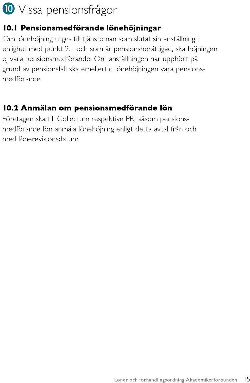 1 och som är pensionsberättigad, ska höjningen ej vara pensionsmedförande.